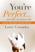 You're Perfect and Other Lies Parents Tell