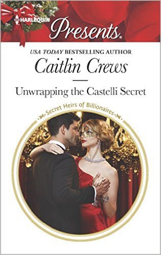 Unwrapping the Castelli Secret by Caitlin Crews