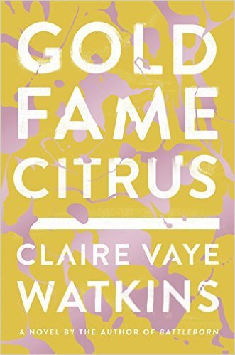 Gold Fame Citrus by Claire Vaye Watkins