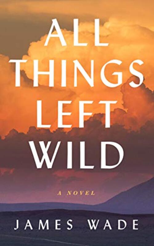 ALL THINGS LEFT WILD