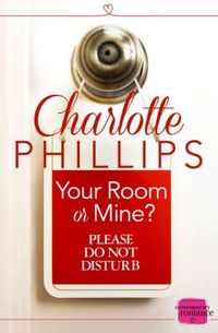 Your Room or Mine by Charlotte Phillips