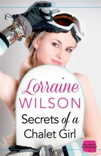 Secrets of a Chalet Girl by Lorraine Wilson