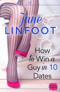 How to Win a Guy in 10 Dates by Jane Linfoot