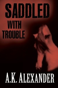 Saddled with Trouble by A.K. Alexander