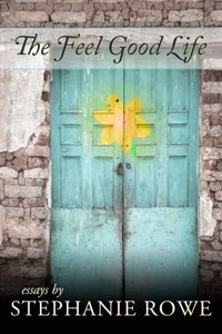 The Feel Good Life by Stephanie Rowe