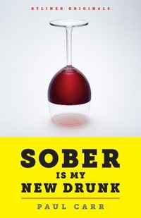 Sober Is My New Drunk by Paul Carr
