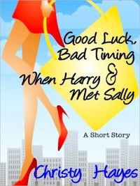 Good Luck, Bad Timing & When Harry Met Sally by Christy Hayes