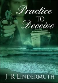 Practice to Deceive by J. R. Lindermuth