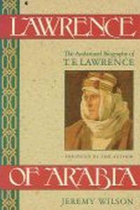 Lawrence of Arabia: The Authorized Biography of T.E. Lawrence by Jeremy Wilson