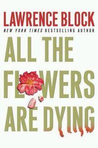 All The Flowers Are Dying by Lawrence Block