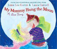My Mommy Hung The Moon by Jamie Lee Curtis