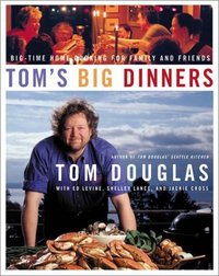 Tom's Big Dinners by Tom Douglas