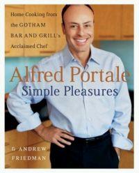 Alfred Portale Simple Pleasures: Home Cooking from the Gotham Bar and Grill's Acclaimed Chef by Alfred Portale