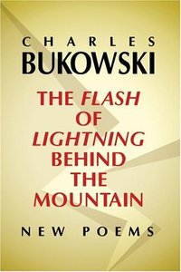 The Flash of Lightning Behind the Mountain: New Poems by Charles Bukowski