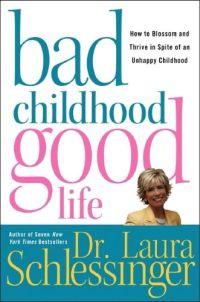 Bad Childhood---Good Life by Laura Schlessinger