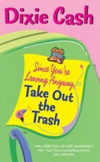 Since You're Leaving Anyway, Take Out the Trash by Dixie Cash