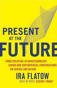 Present at the Future by Ira Flatow