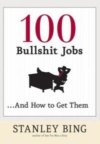 100 Bullshit Jobs...And How to Get Them by Stanley Bing