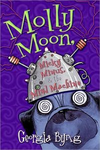 Molly Moon, Micky Minus, & the Mind Machine by Georgia Byng