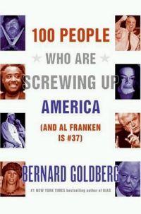 100 People Who Are Screwing Up America by Bernard Goldberg