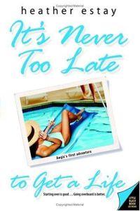 It's Never Too Late to Get A Life by Heather Estay