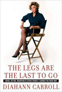 The Legs Are the Last to Go by Diahann Carroll