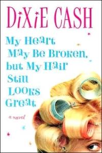 My Heart May Be Broken, but My Hair Still Looks Great by Dixie Cash