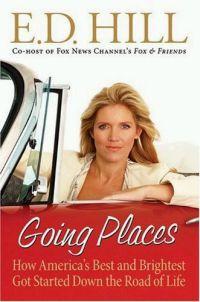 Going Places: How America's Best and Brightest Got Started Down the Road of Life by E.D. Hill