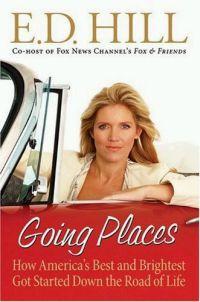 Going Places: How America's Best and Brightest Got Started Down the Road of Life by E.D. Hill
