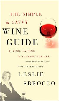 The Simple & Savvy Wine Guide by Leslie Sbrocco