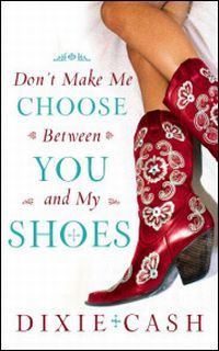 Don't Make Me Choose Between You and My Shoes by Dixie Cash