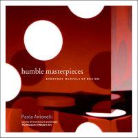 Humble Masterpieces by Paola Antonelli