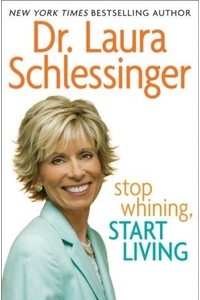 Stop Whining, Start Living by Laura Schlessinger