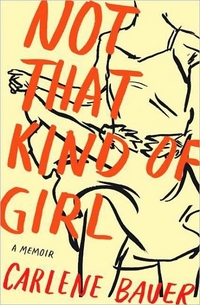 Not That Kind Of Girl by Carlene Bauer