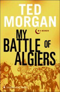My Battle of Algiers by Ted Morgan