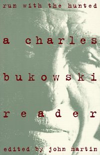 Run With the Hunted: Charles Bukowski Reader, A by Charles Bukowski
