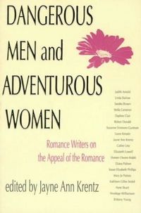 Dangerous Men And Adventurous Women: Romance Writers On The Appeal Of The Romance by Jayne Ann Krentz