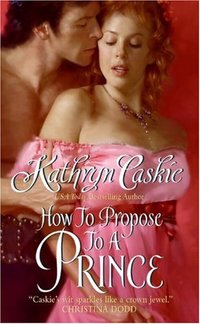 How To Propose To A Prince by Kathryn Caskie