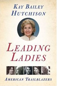 Leading Ladies by Kay Bailey Hutchison