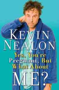Yes, You're Pregnant, But What About Me? by Kevin Nealon