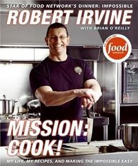 Mission: Cook! by Robert Irvine