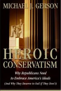 Heroic Conservatism by Michael J. Gerson