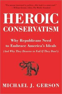 Heroic Conservatism by Michael J. Gerson