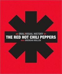 The Red Hot Chili Peppers: An Oral/Visual History by Red Hot Chili Peppers