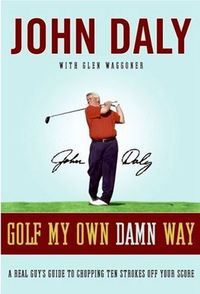 Golf My Own Damn Way by John Daly
