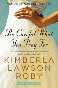 Be Careful What You Pray For by Kimberla Lawson Roby
