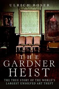 The Gardner Heist by Ulrich Boser