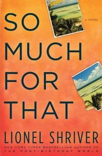 So Much For That by Lionel Shriver