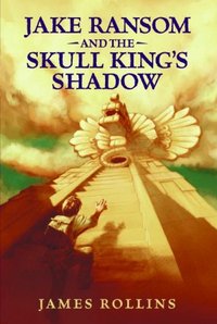 Jake Ransom And The Skull King's Shadow by James Rollins