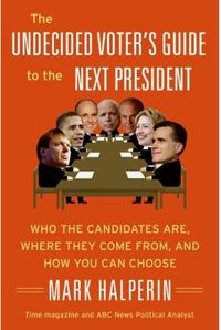 The Undecided Voter's Guide to the Next President by Mark Halperin